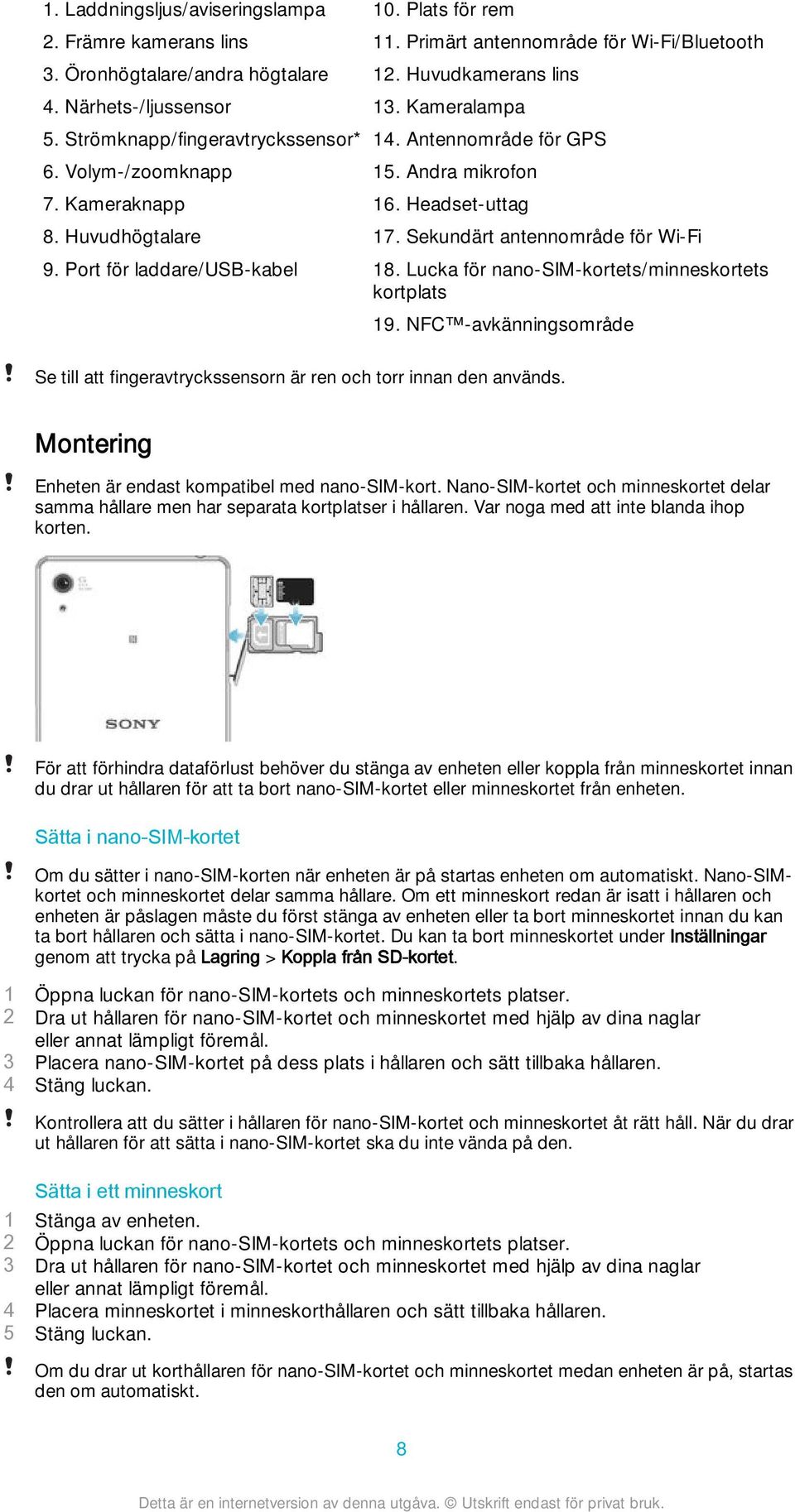 Headset-uttag 17. Sekundärt antennområde för Wi-Fi 18. Lucka för nano-sim-kortets/minneskortets kortplats 19. NFC -avkänningsområde Se till att fingeravtryckssensorn är ren och torr innan den används.
