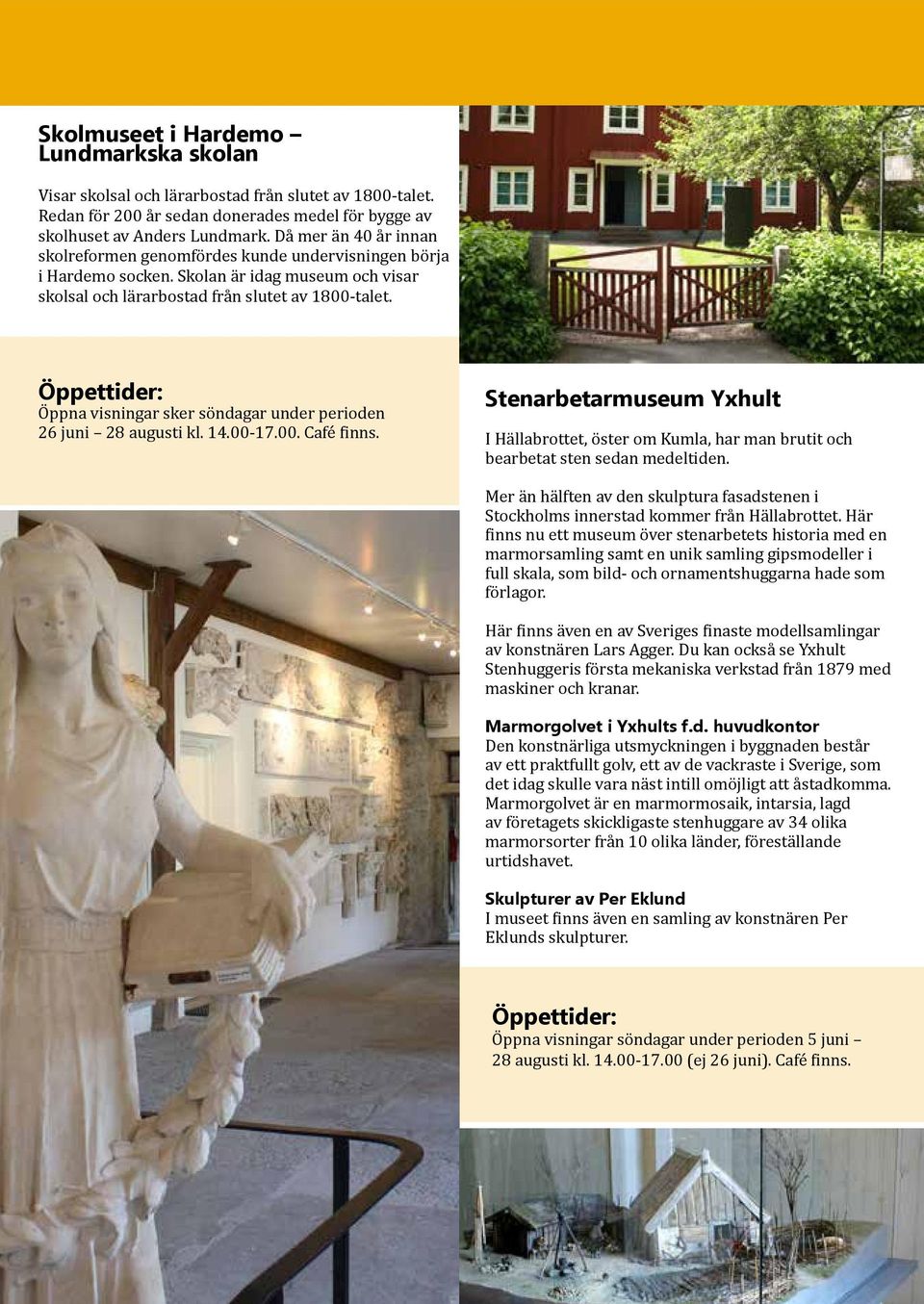 Öppettider: Öppna visningar sker söndagar under perioden 26 juni 28 augusti kl. 14.00-17.00. Café finns.