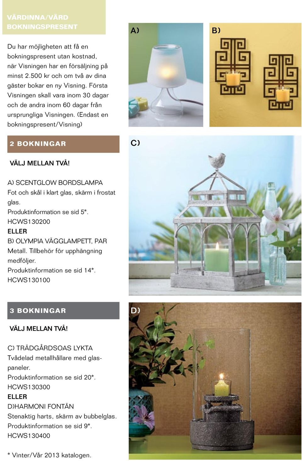 A) ScentGLow Bordslampa Fot och skål i klart glas, skärm i frostat glas. Produktinformation se sid 5*. HCWS130200 eller B) Olympia vägglampett, par Metall. Tillbehör för upphängning medföljer.