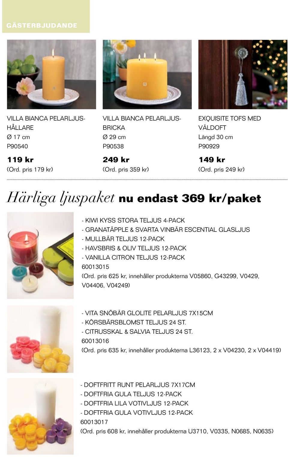 pris 249 kr) Härliga ljuspaket nu endast 369 kr/paket - Kiwi Kyss Stora Teljus 4-pack - Granatäpple & Svarta Vinbär Escential Glasljus - Mullbär Teljus 12-pack - Havsbris & Oliv Teljus 12-pack -