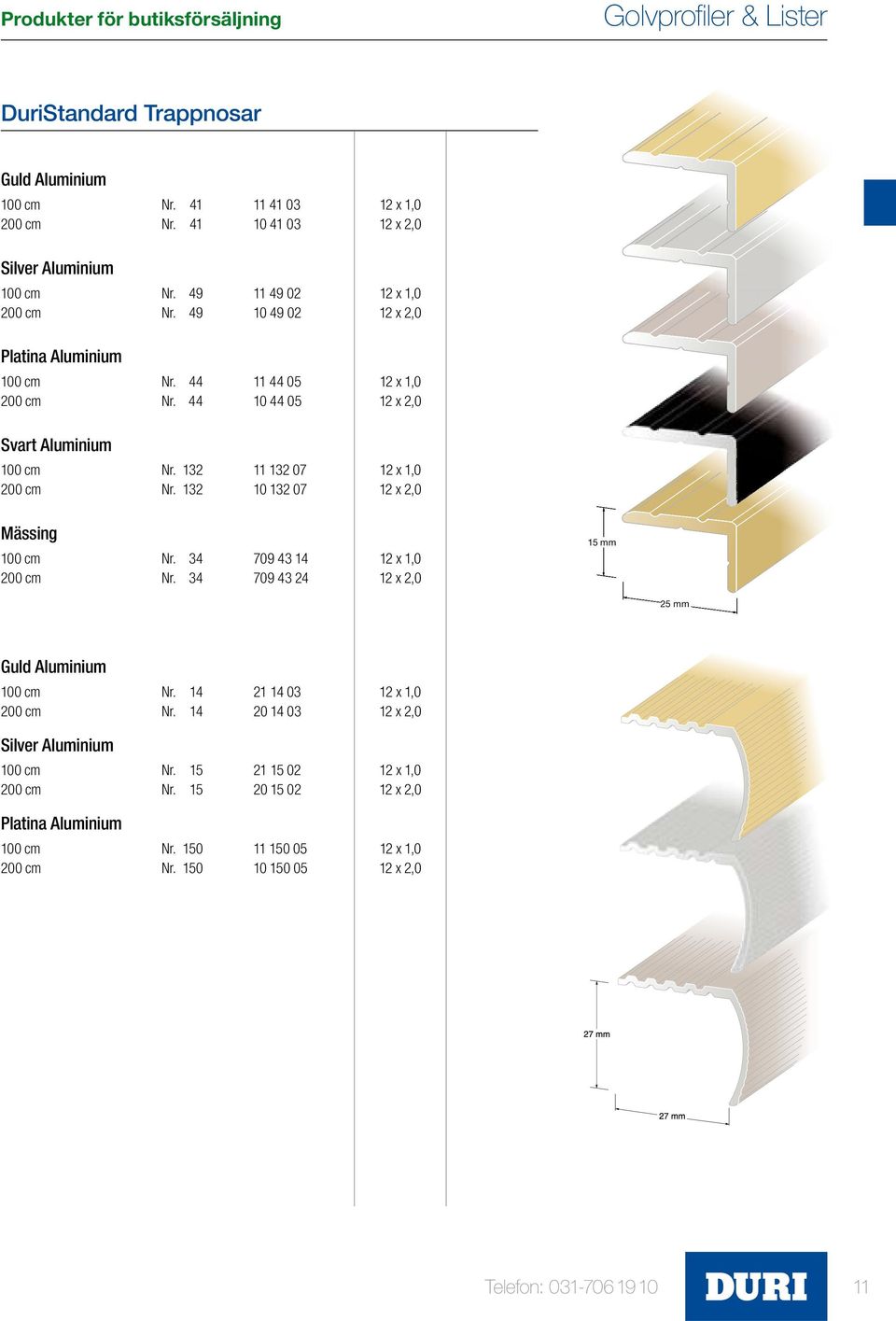 132 11 132 07 12 x 1,0 200 cm Nr. 132 10 132 07 12 x 2,0 Mässing 100 cm Nr. 34 709 43 14 12 x 1,0 200 cm Nr. 34 709 43 24 12 x 2,0 15 mm 25 mm Guld Aluminium 100 cm Nr.