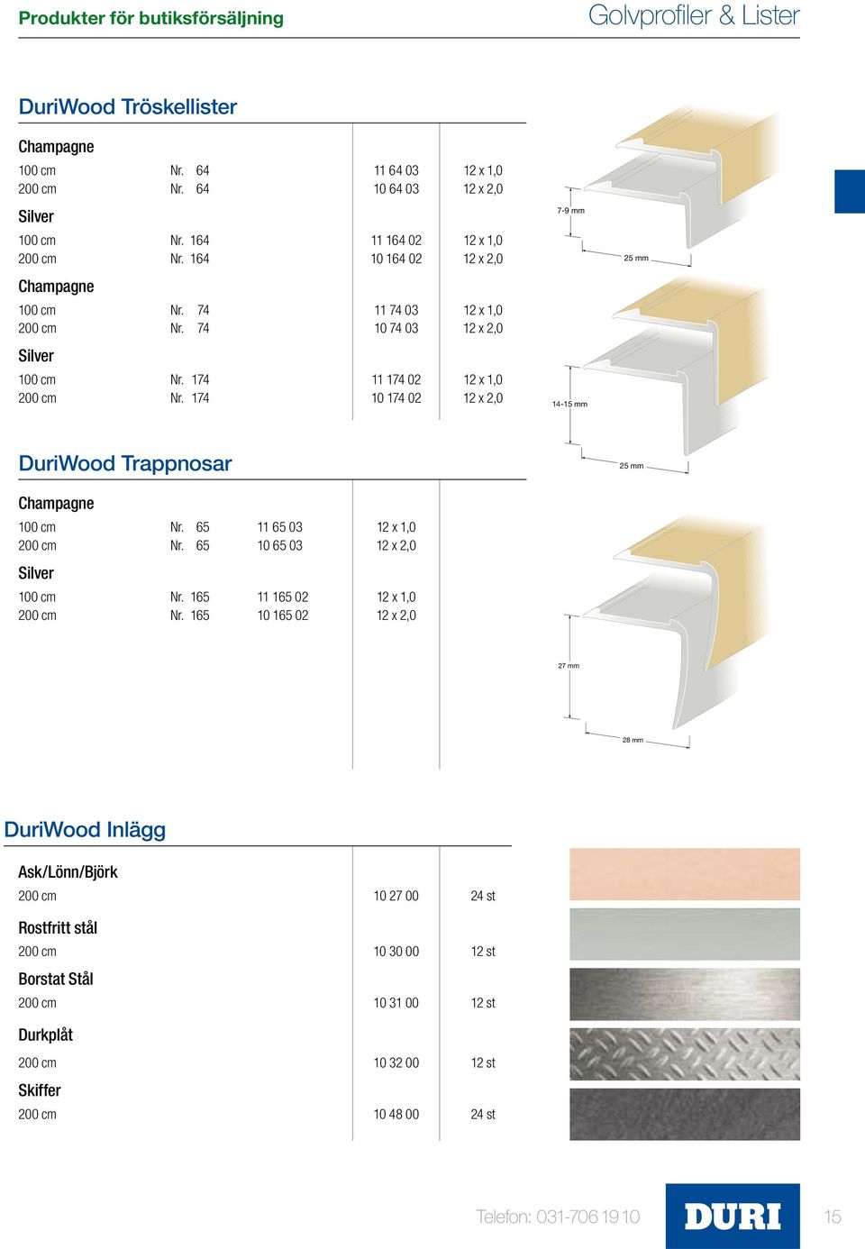 174 10 174 02 12 x 2,0 7-9 mm 14-15 mm 25 mm DuriWood Trappnosar 25 mm Champagne 100 cm Nr. 65 11 65 03 12 x 1,0 200 cm Nr. 65 10 65 03 12 x 2,0 Silver 100 cm Nr. 165 11 165 02 12 x 1,0 200 cm Nr.