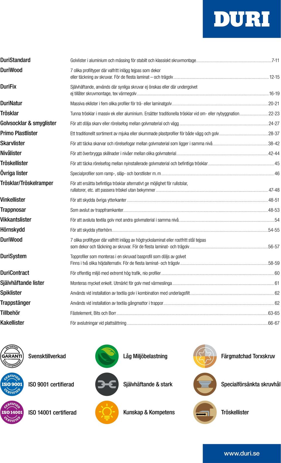 ..16-19 DuriNatur Massiva eklister i fem olika profiler för trä- eller laminatgolv...20-21 Trösklar Tunna trösklar i massiv ek eller aluminium.