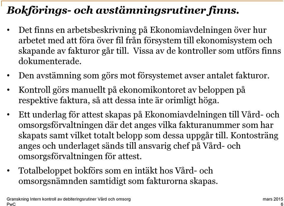 Vissa av de kontroller som utförs finns dokumenterade. Den avstämning som görs mot försystemet avser antalet fakturor.