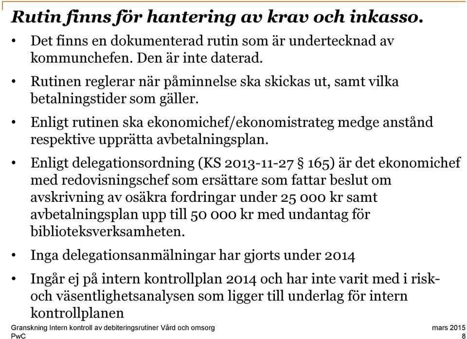 Enligt delegationsordning (KS 2013-11-27 165) är det ekonomichef med redovisningschef som ersättare som fattar beslut om avskrivning av osäkra fordringar under 25 000 kr samt avbetalningsplan