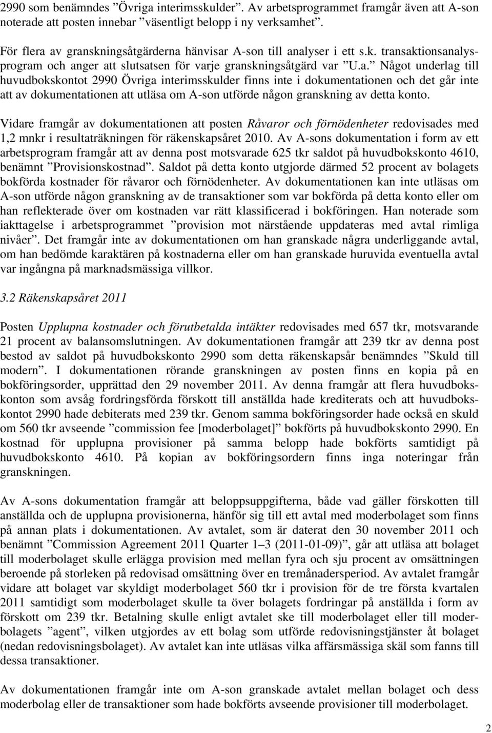 av granskningsåtgärderna hänvisar A-son till analyser i ett s.k. transaktionsanalysprogram och anger att slutsatsen för varje granskningsåtgärd var U.a. Något underlag till huvudbokskontot 2990 Övriga interimsskulder finns inte i dokumentationen och det går inte att av dokumentationen att utläsa om A-son utförde någon granskning av detta konto.