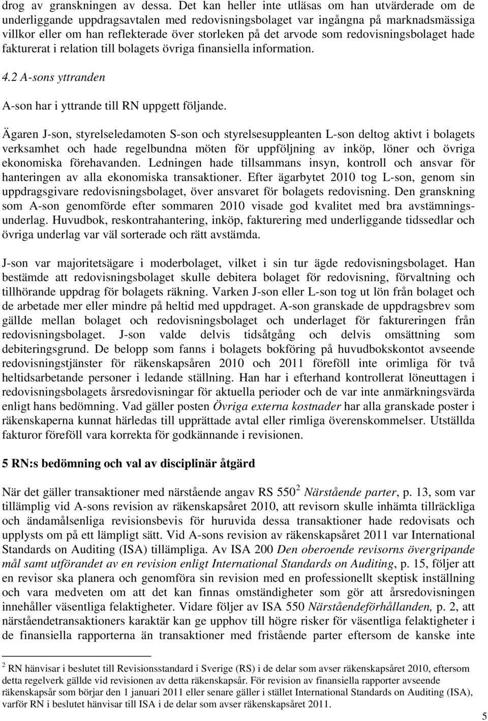arvode som redovisningsbolaget hade fakturerat i relation till bolagets övriga finansiella information. 4.2 A-sons yttranden A-son har i yttrande till RN uppgett följande.