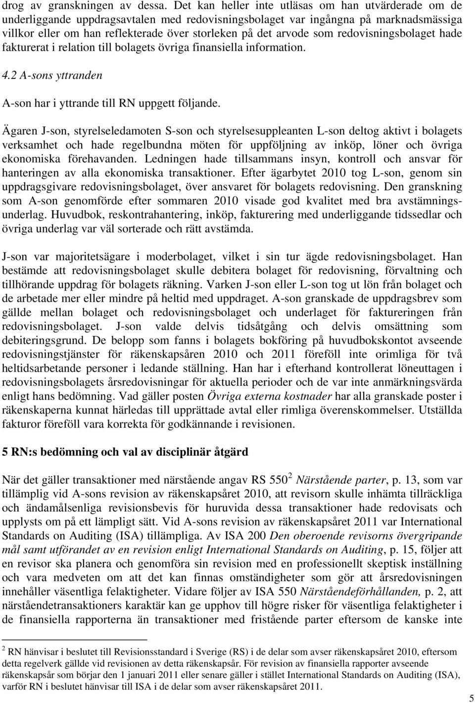 arvode som redovisningsbolaget hade fakturerat i relation till bolagets övriga finansiella information. 4.2 A-sons yttranden A-son har i yttrande till RN uppgett följande.