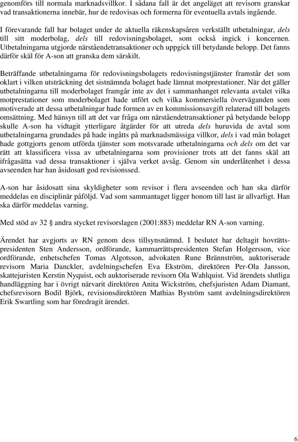 Utbetalningarna utgjorde närståendetransaktioner och uppgick till betydande belopp. Det fanns därför skäl för A-son att granska dem särskilt.