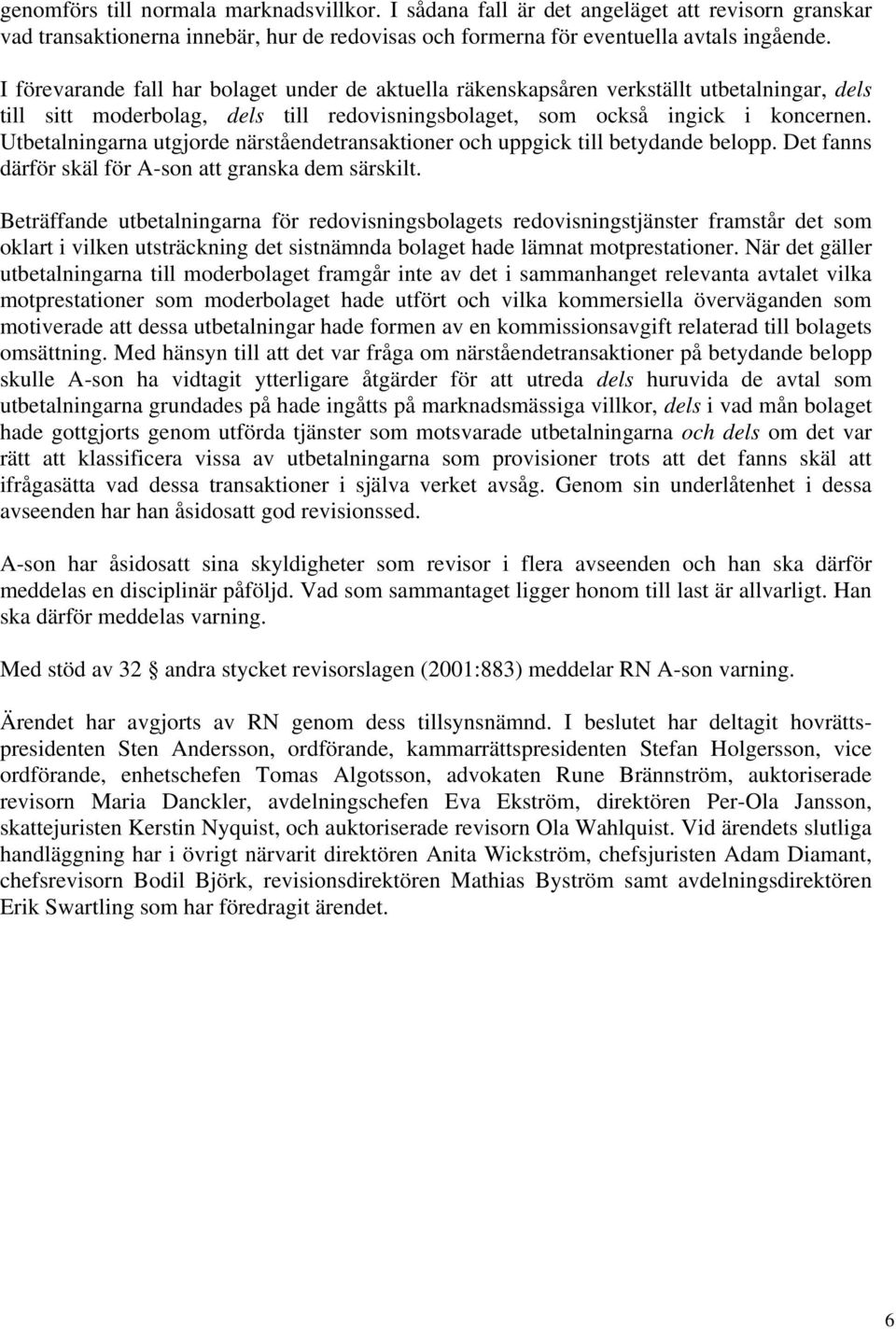 Utbetalningarna utgjorde närståendetransaktioner och uppgick till betydande belopp. Det fanns därför skäl för A-son att granska dem särskilt.