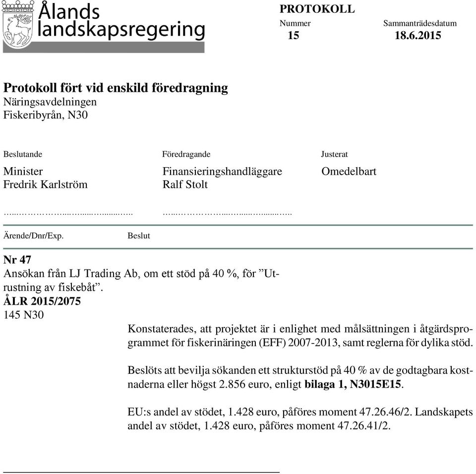 ........................... Ärende/Dnr/Exp. Beslut Nr 47 Ansökan från LJ Trading Ab, om ett stöd på 40 %, för Utrustning av fiskebåt.