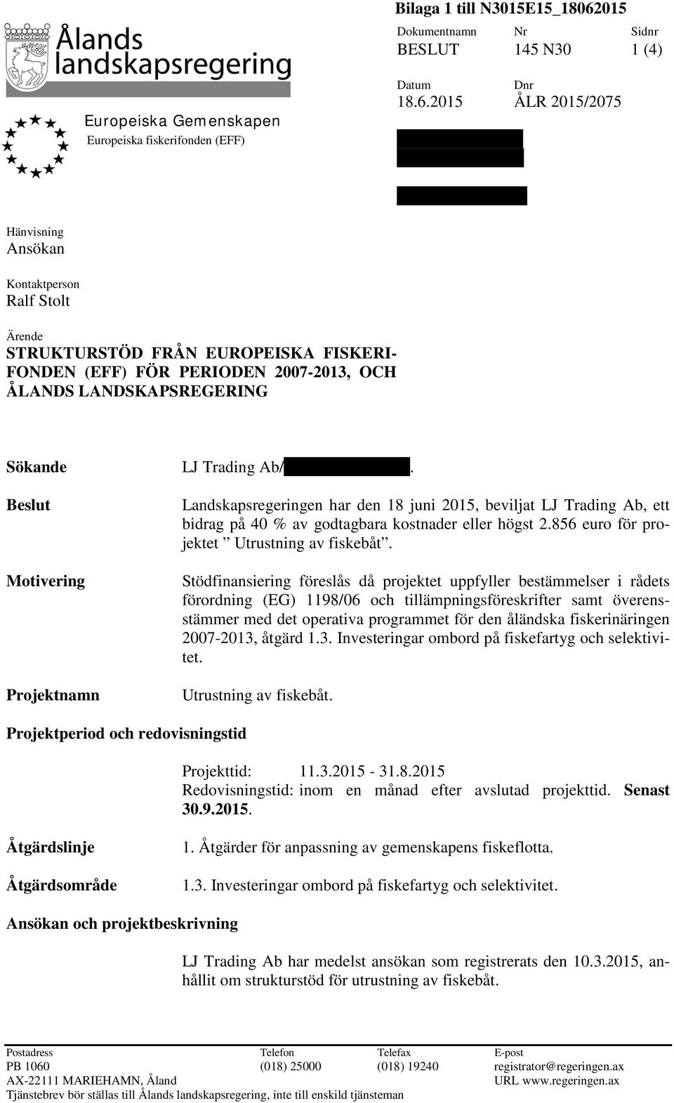 2015 ÅLR 2015/2075 Michael Jakobsson Dragsviksvägen 19 22610 LEMLAND Hänvisning Ansökan Kontaktperson Ärende STRUKTURSTÖD FRÅN EUROPEISKA FISKERI- FONDEN (EFF) FÖR PERIODEN 2007-2013, OCH ÅLANDS