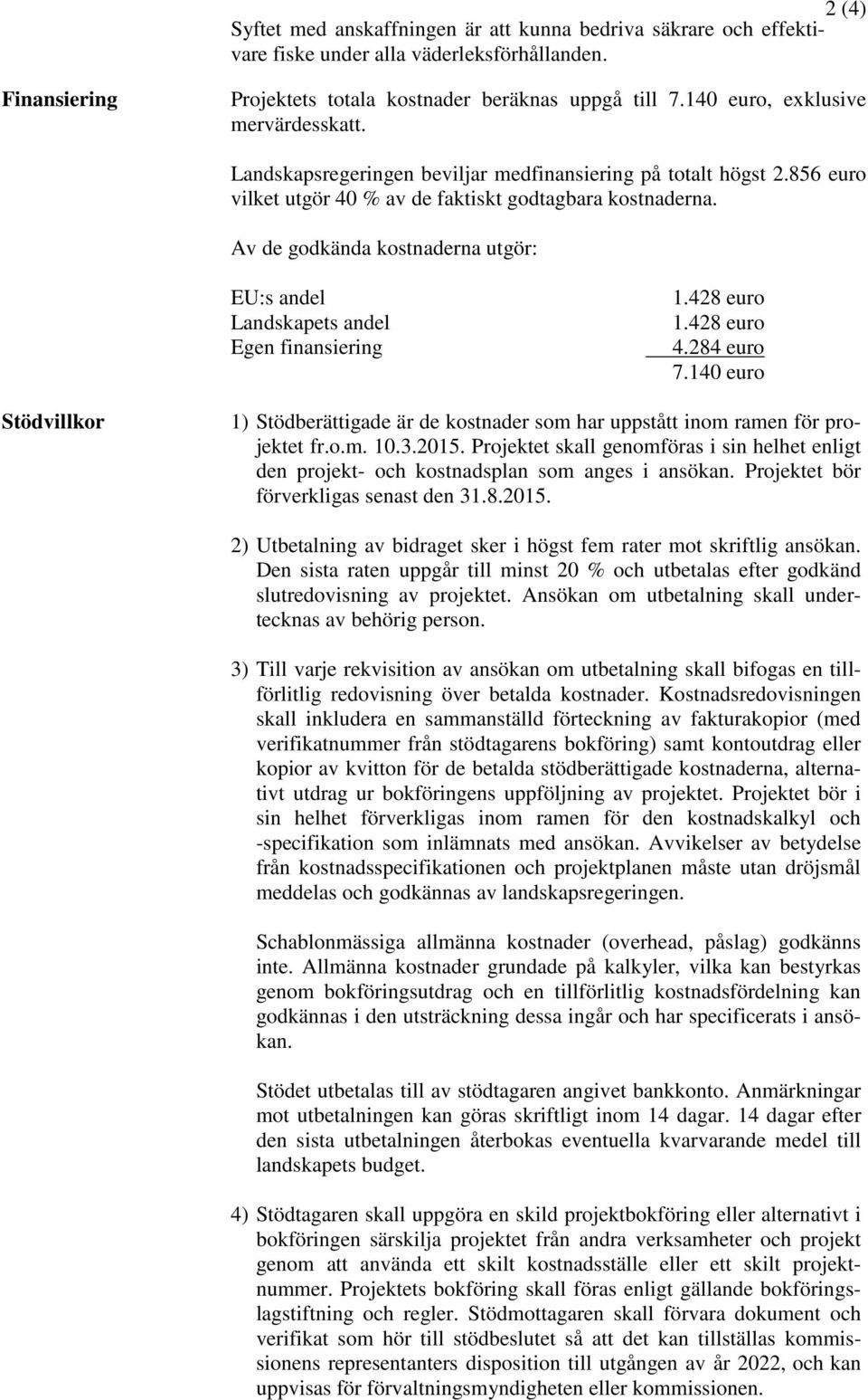 Av de godkända kostnaderna utgör: EU:s andel Landskapets andel Egen finansiering 1.428 euro 1.428 euro 4.284 euro 7.