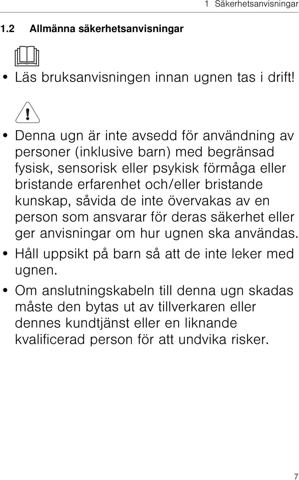 och/eller bristande kunskap, såvida de inte övervakas av en person som ansvarar för deras säkerhet eller ger anvisningar om hur ugnen ska användas.