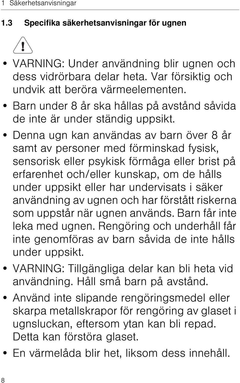 Denna ugn kan användas av barn över 8 år samt av personer med förminskad fysisk, sensorisk eller psykisk förmåga eller brist på erfarenhet och/eller kunskap, om de hålls under uppsikt eller har