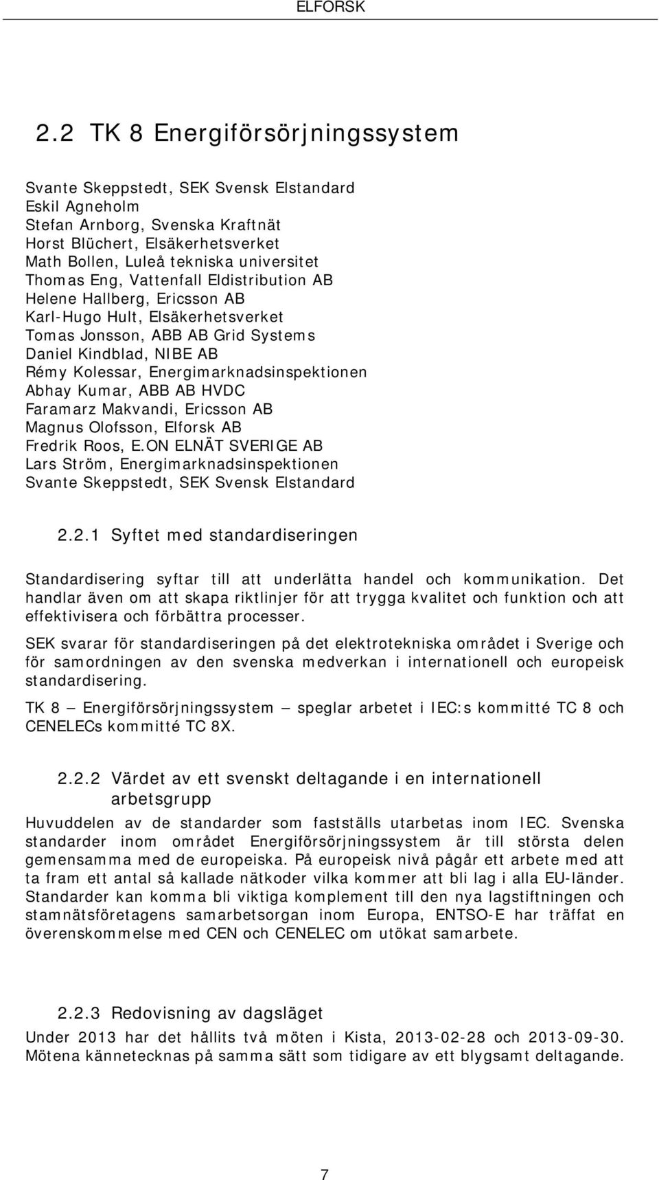 Energimarknadsinspektionen Abhay Kumar, ABB AB HVDC Faramarz Makvandi, Ericsson AB Magnus Olofsson, Elforsk AB Fredrik Roos, E.