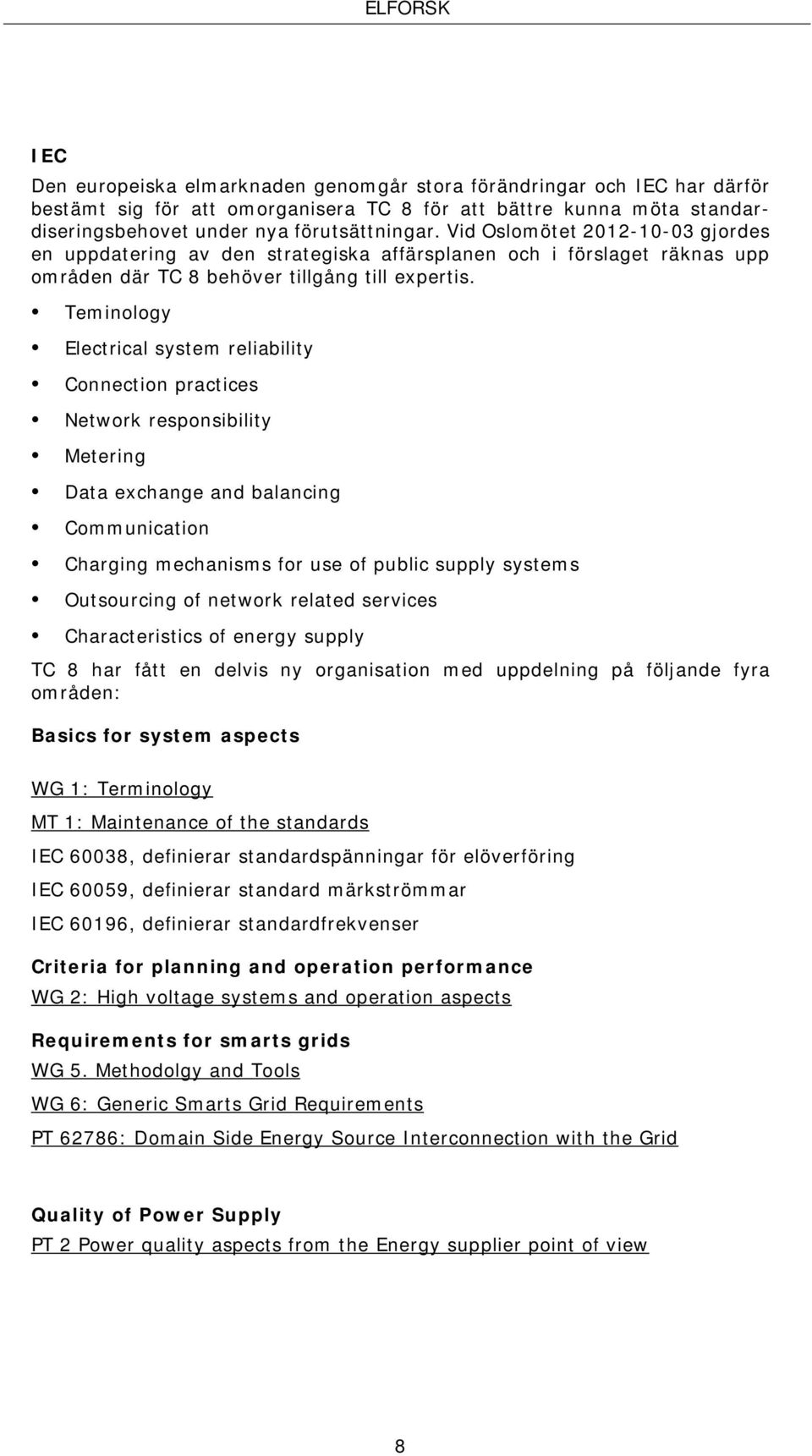 Teminology Electrical system reliability Connection practices Network responsibility Metering Data exchange and balancing Communication Charging mechanisms for use of public supply systems