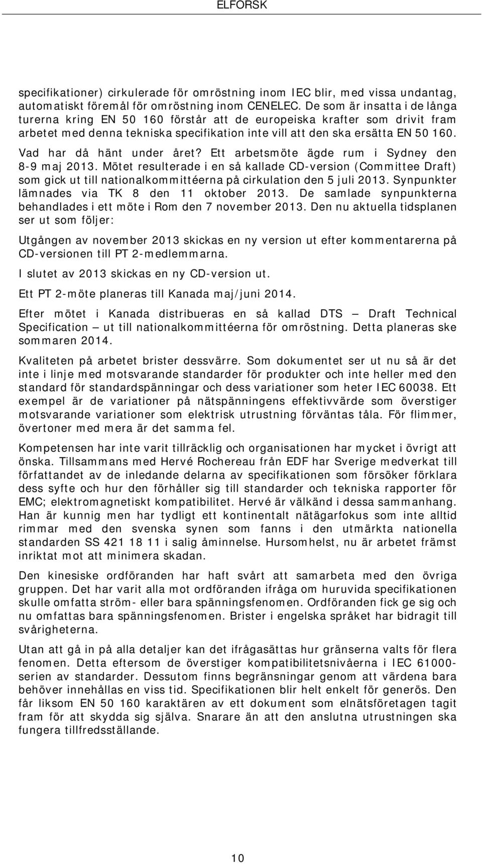 Vad har då hänt under året? Ett arbetsmöte ägde rum i Sydney den 8-9 maj 2013.