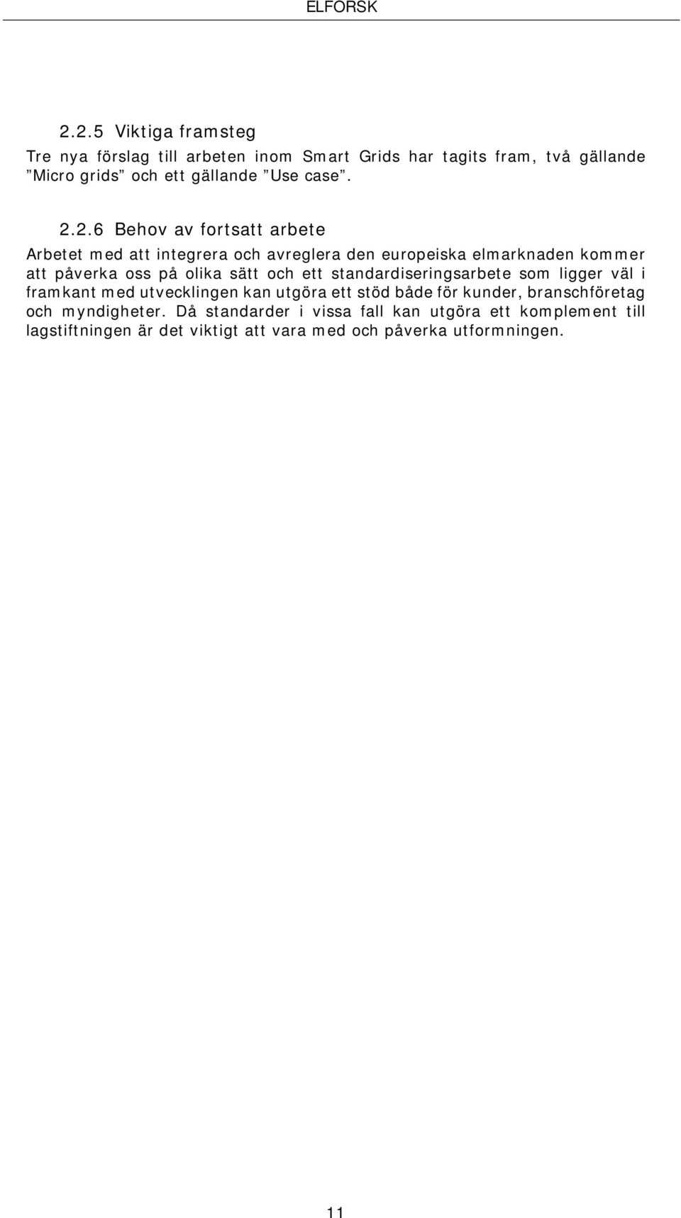 och ett standardiseringsarbete som ligger väl i framkant med utvecklingen kan utgöra ett stöd både för kunder, branschföretag och