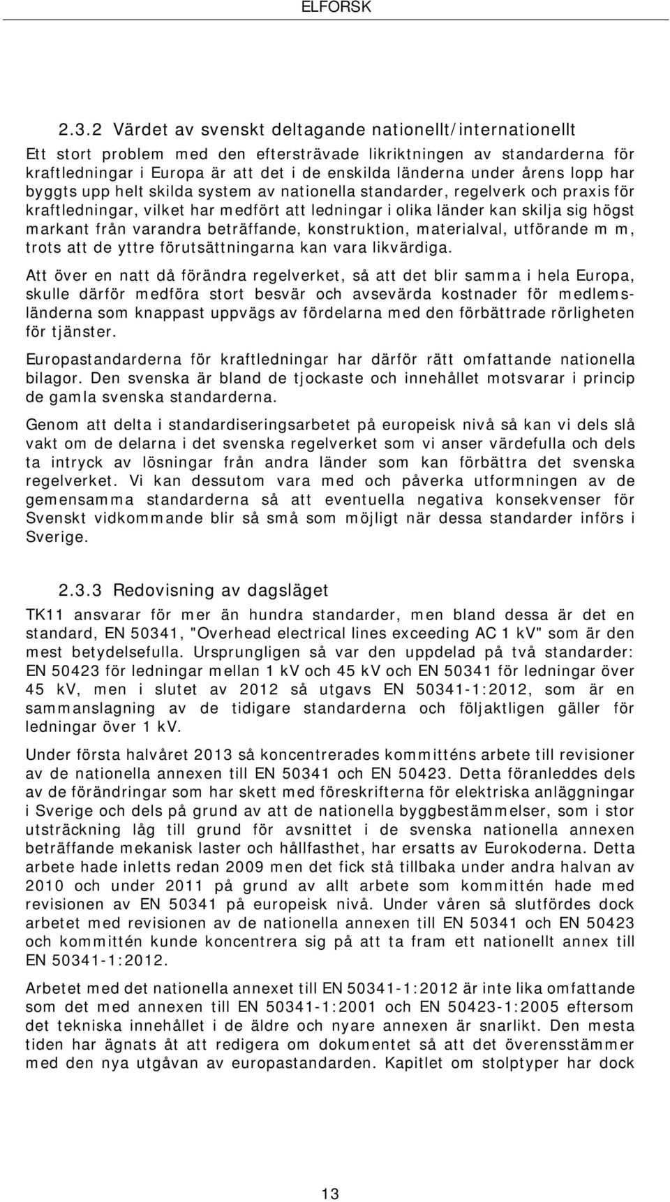 varandra beträffande, konstruktion, materialval, utförande m m, trots att de yttre förutsättningarna kan vara likvärdiga.