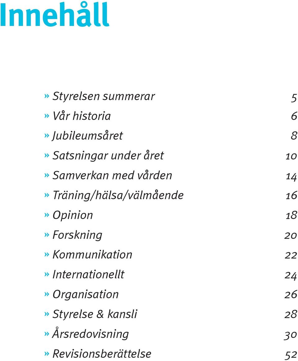 Träning/hälsa/välmående 16» Opinion 18» Forskning 20» Kommunikation 22»