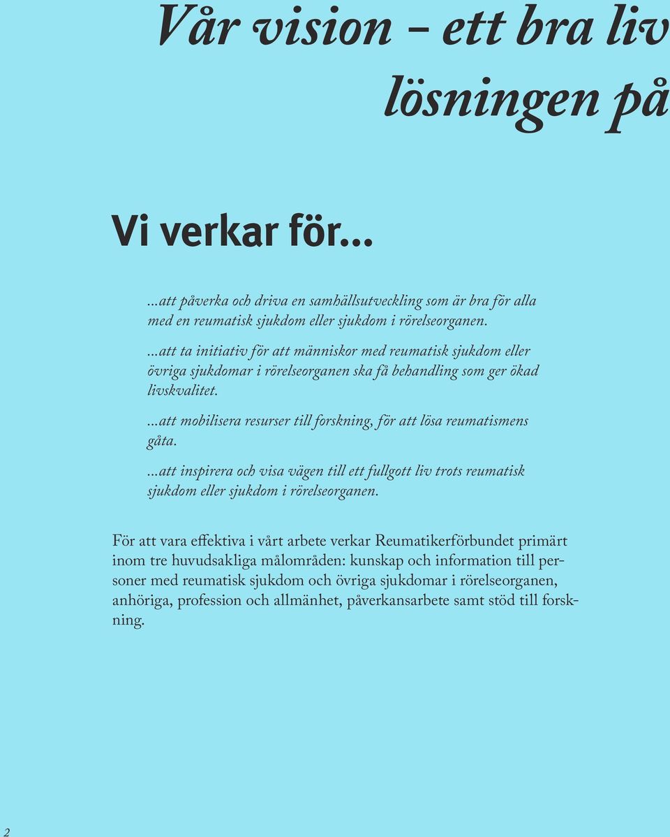 ...att mobilisera resurser till forskning, för att lösa reumatismens gåta....att inspirera och visa vägen till ett fullgott liv trots reumatisk sjukdom eller sjukdom i rörelseorganen.