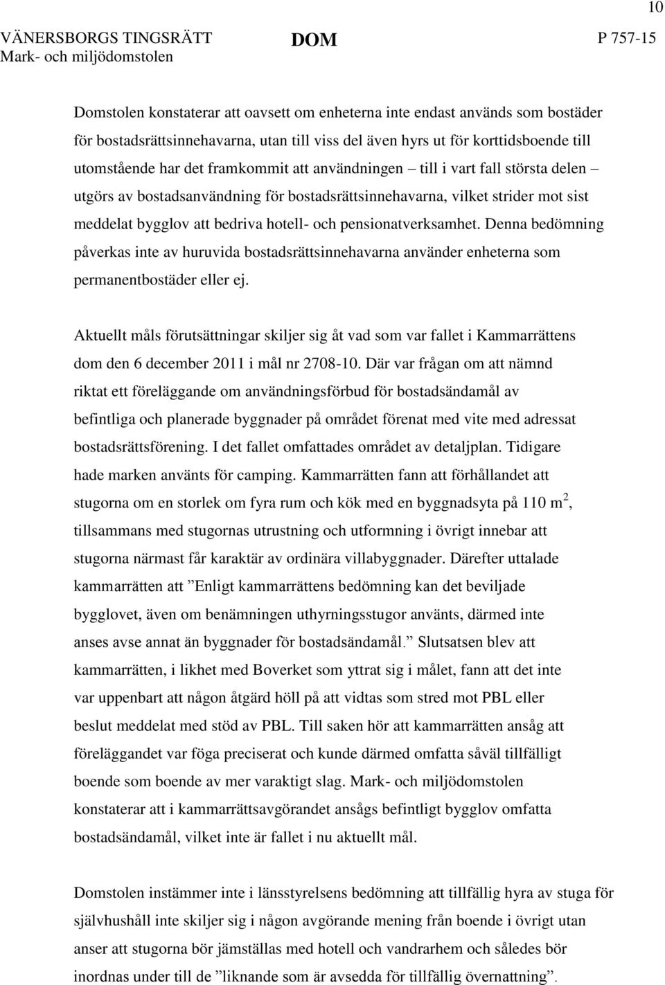 Denna bedömning påverkas inte av huruvida bostadsrättsinnehavarna använder enheterna som permanentbostäder eller ej.