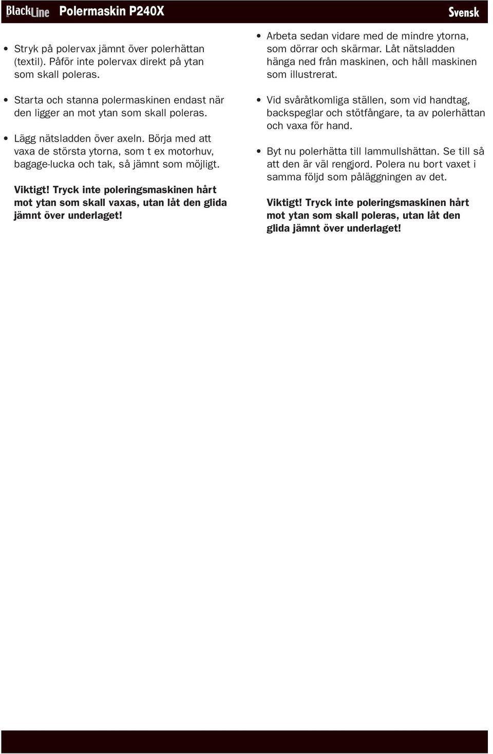 Börja med att vaxa de största ytorna, som t ex motorhuv, bagage-lucka och tak, så jämnt som möjligt. Viktigt!