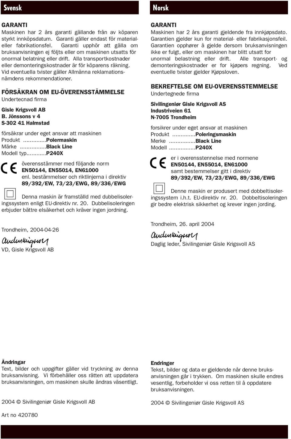 Vid eventuella tvister gäller Allmänna reklamationsnämdens rekommendationer. FÖRSÄKRAN OM EU-ÖVERENSSTÄMMELSE Undertecnad firma Gisle Krigsvoll AB B.