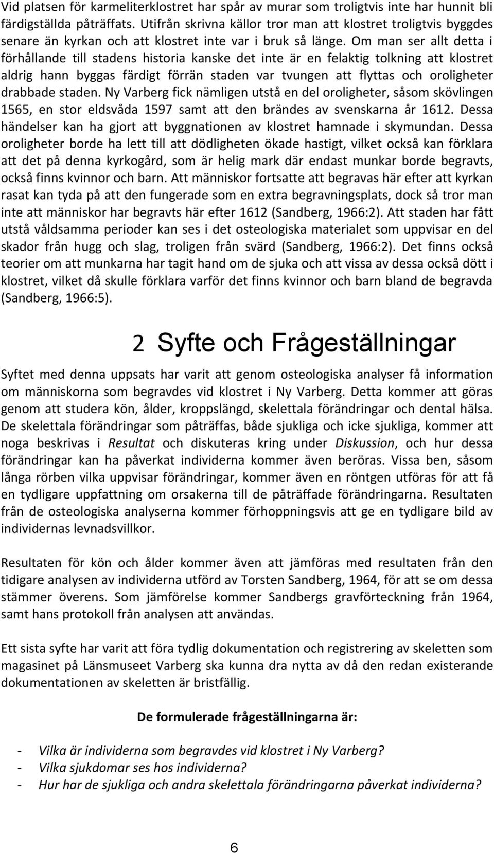 Om man ser allt detta i förhållande till stadens historia kanske det inte är en felaktig tolkning att klostret aldrig hann byggas färdigt förrän staden var tvungen att flyttas och oroligheter