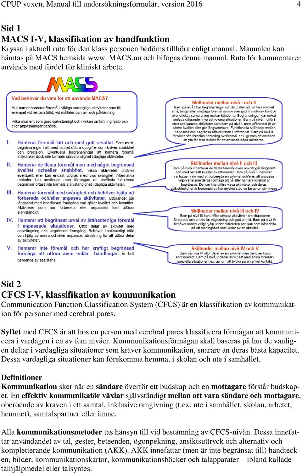 Sid 2 CFCS I-V, klassifikation av kommunikation Communication Function Classification System (CFCS) är en klassifikation av kommunikation för personer med cerebral pares.