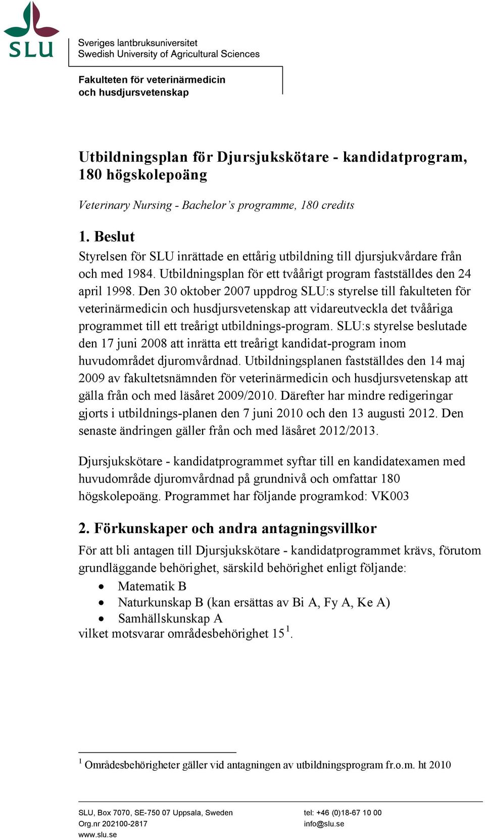 Den 30 oktober 2007 uppdrog SLU:s styrelse till fakulteten för veterinärmedicin och husdjursvetenskap att vidareutveckla det tvååriga programmet till ett treårigt utbildnings-program.