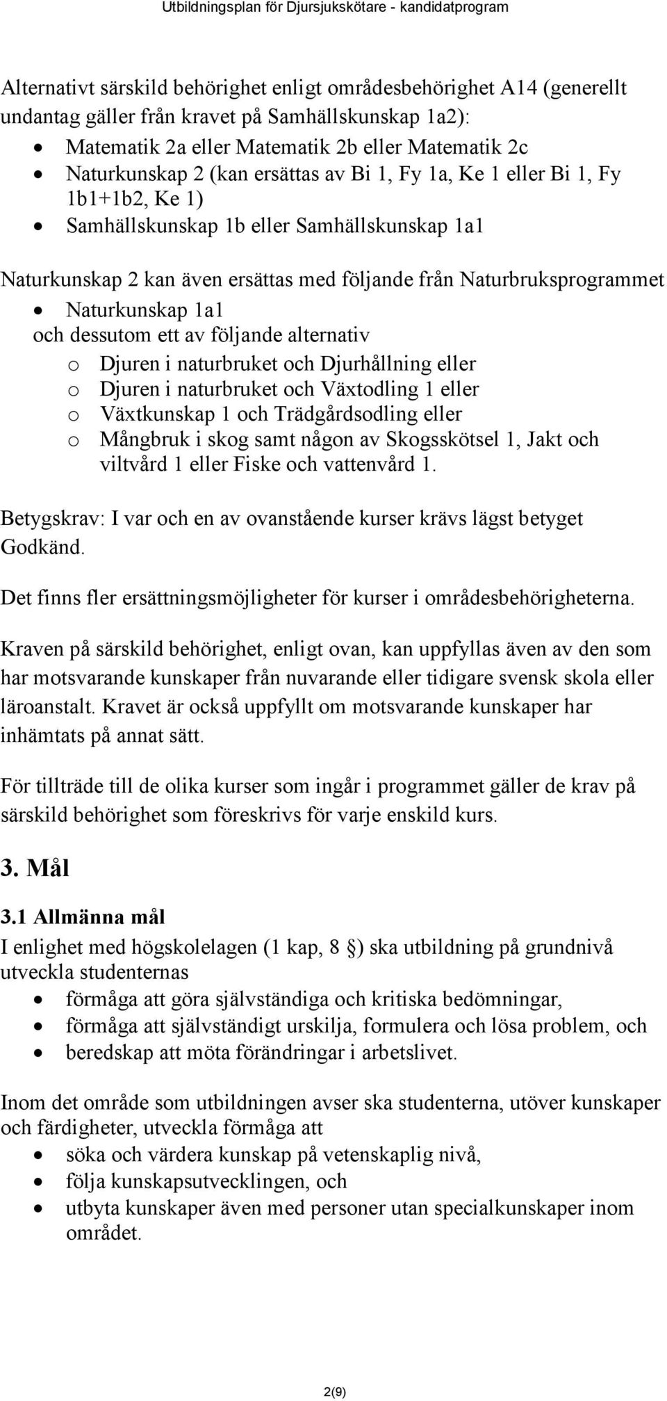 dessutom ett av följande alternativ o Djuren i naturbruket och Djurhållning eller o Djuren i naturbruket och Växtodling 1 eller o Växtkunskap 1 och Trädgårdsodling eller o Mångbruk i skog samt någon