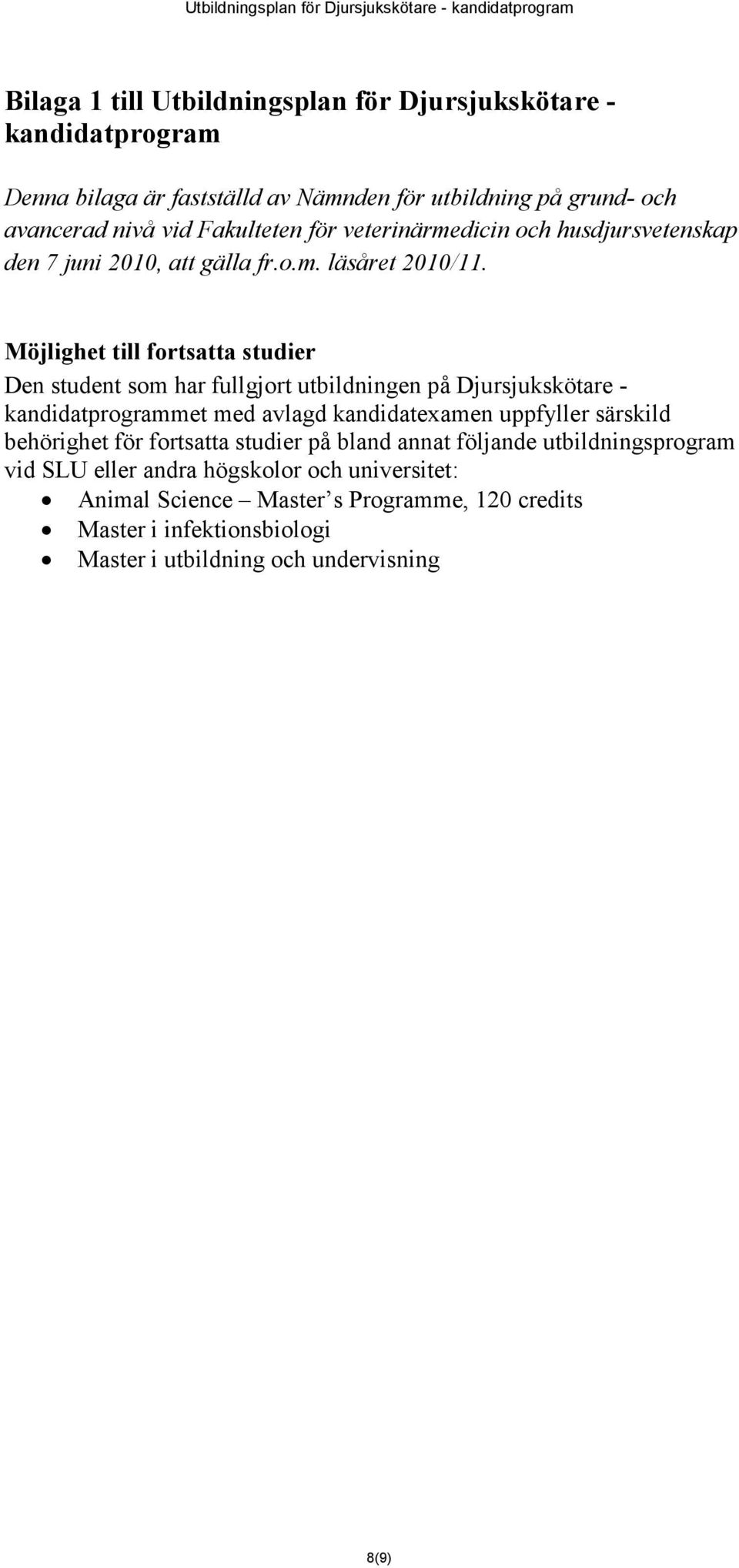 Möjlighet till fortsatta studier Den student som har fullgjort utbildningen på Djursjukskötare - kandidatprogrammet med avlagd kandidatexamen uppfyller särskild
