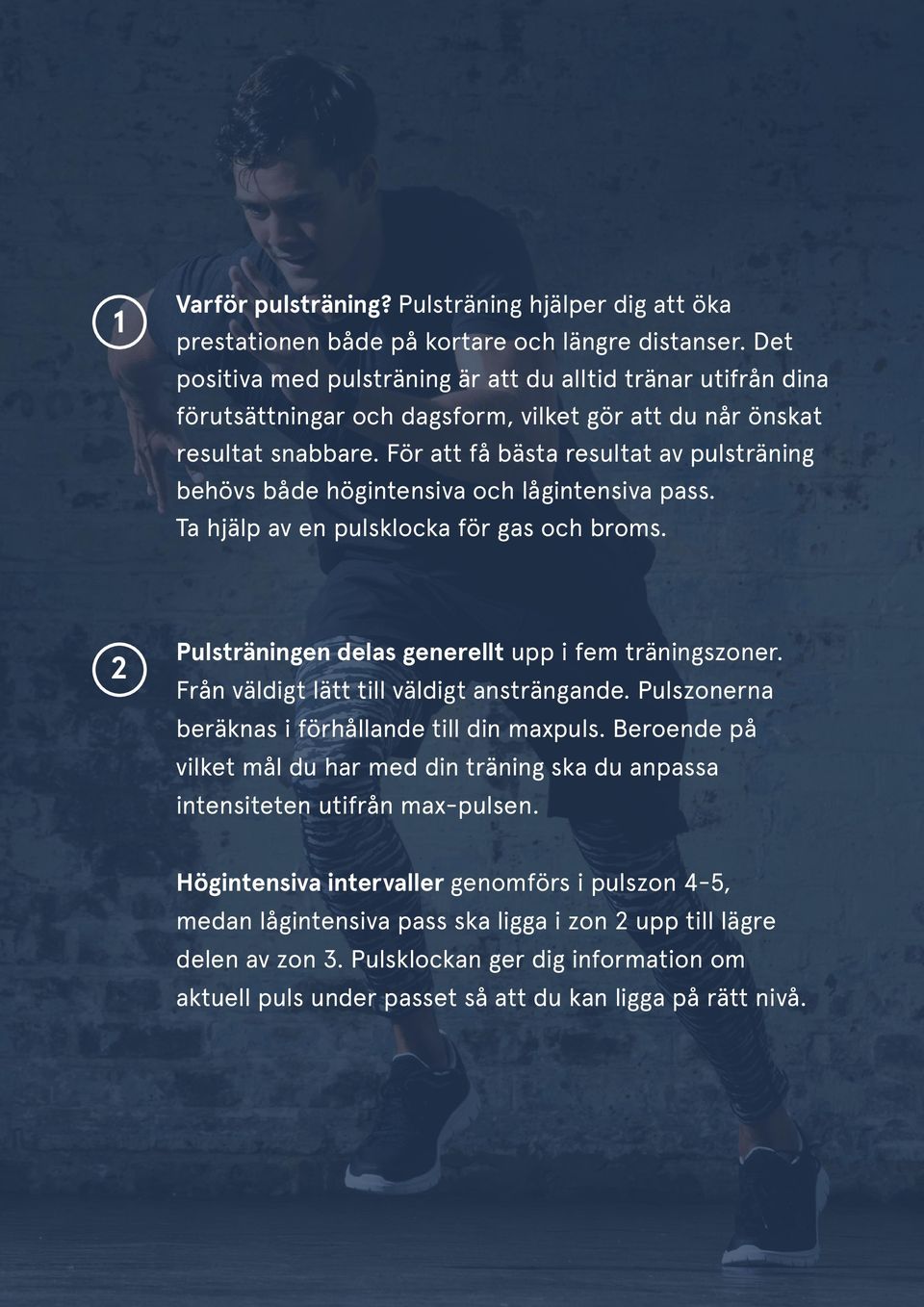 För att få bästa resultat av pulsträning behövs både högintensiva och lågintensiva pass. Ta hjälp av en pulsklocka för gas och broms. Pulsträningen delas generellt upp i fem träningszoner.