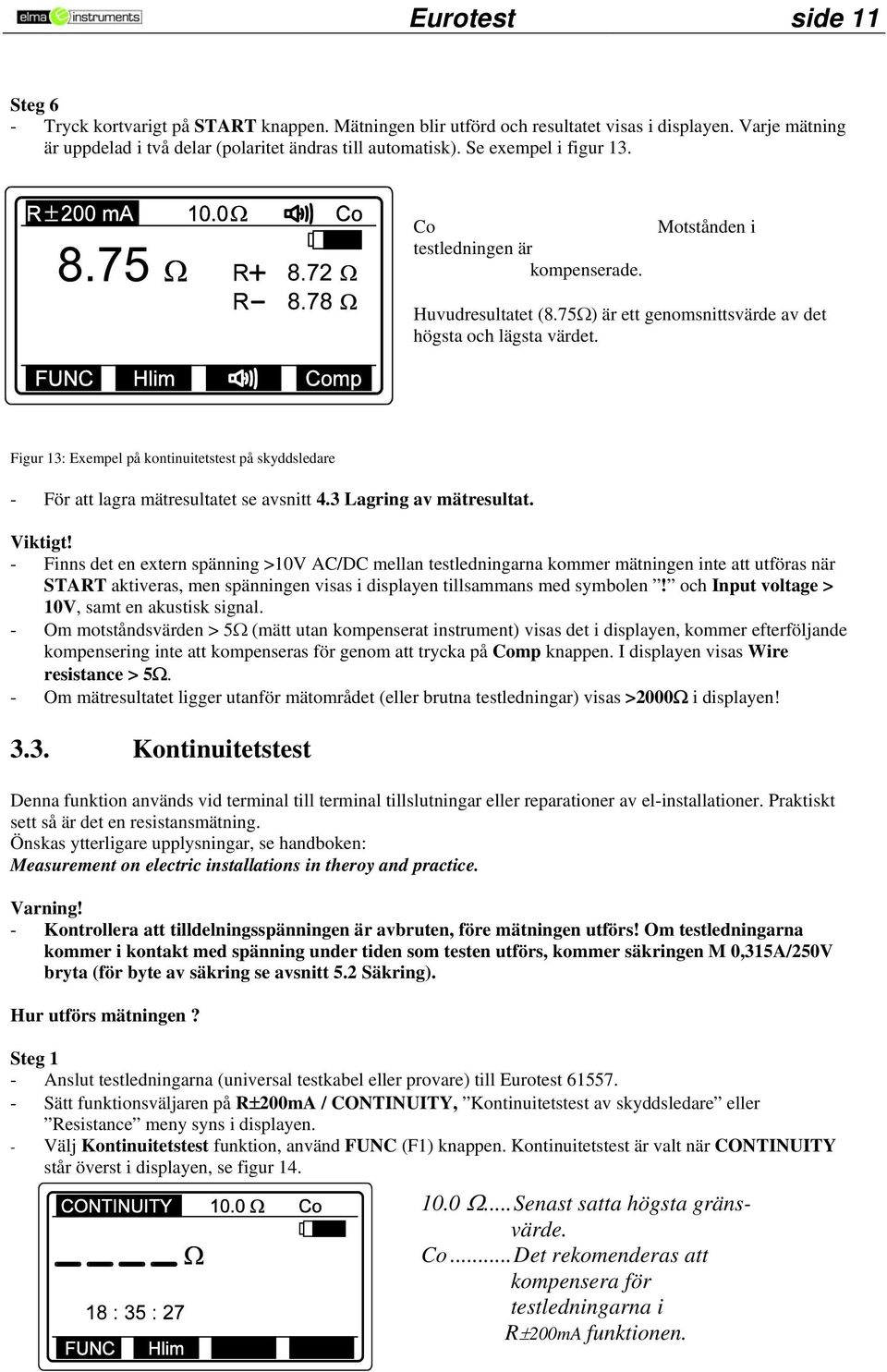 Figur 13: Exempel på kontinuitetstest på skyddsledare - För att lagra mätresultatet se avsnitt 4.3 Lagring av mätresultat. Viktigt!