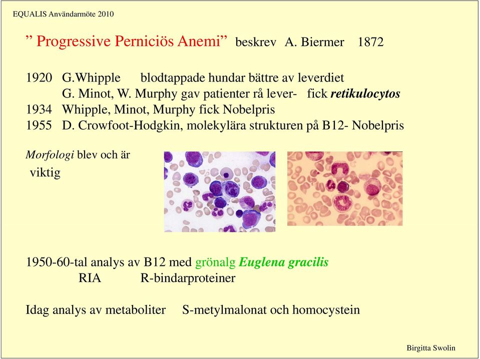 Murphy gav patienter t rå ålever- fick retikulocytos 1934 Whipple, Minot, Murphy fick Nobelpris 1955 D.