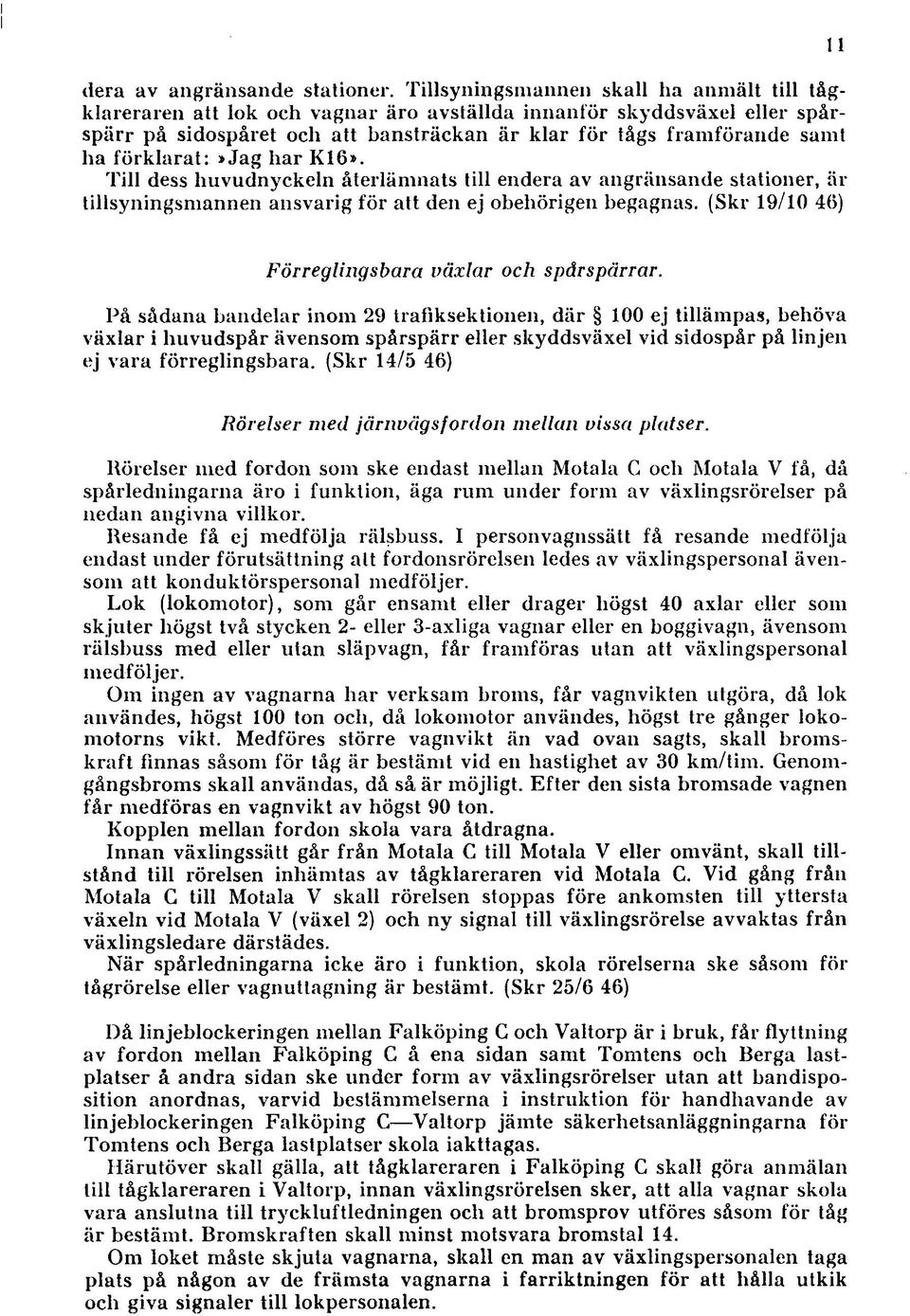 förklarat:»jag h ar K16». Till dess huvudnyckeln återläm nats till endera av angränsande stationer, är tillsyningsm annen ansvarig för att den ej obehörigen begagnas.