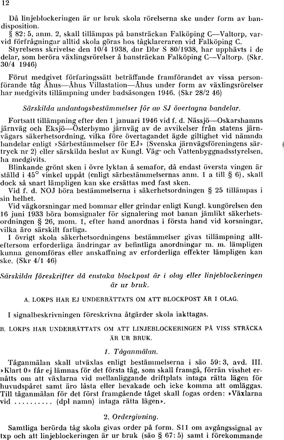 Styrelsens skrivelse den 10/4 1938, dnr Dbr S 80/1938, har upphävts i de delar, som beröra växlingsrörelser å bansträckan Falköping C Valtorp. (Skr.