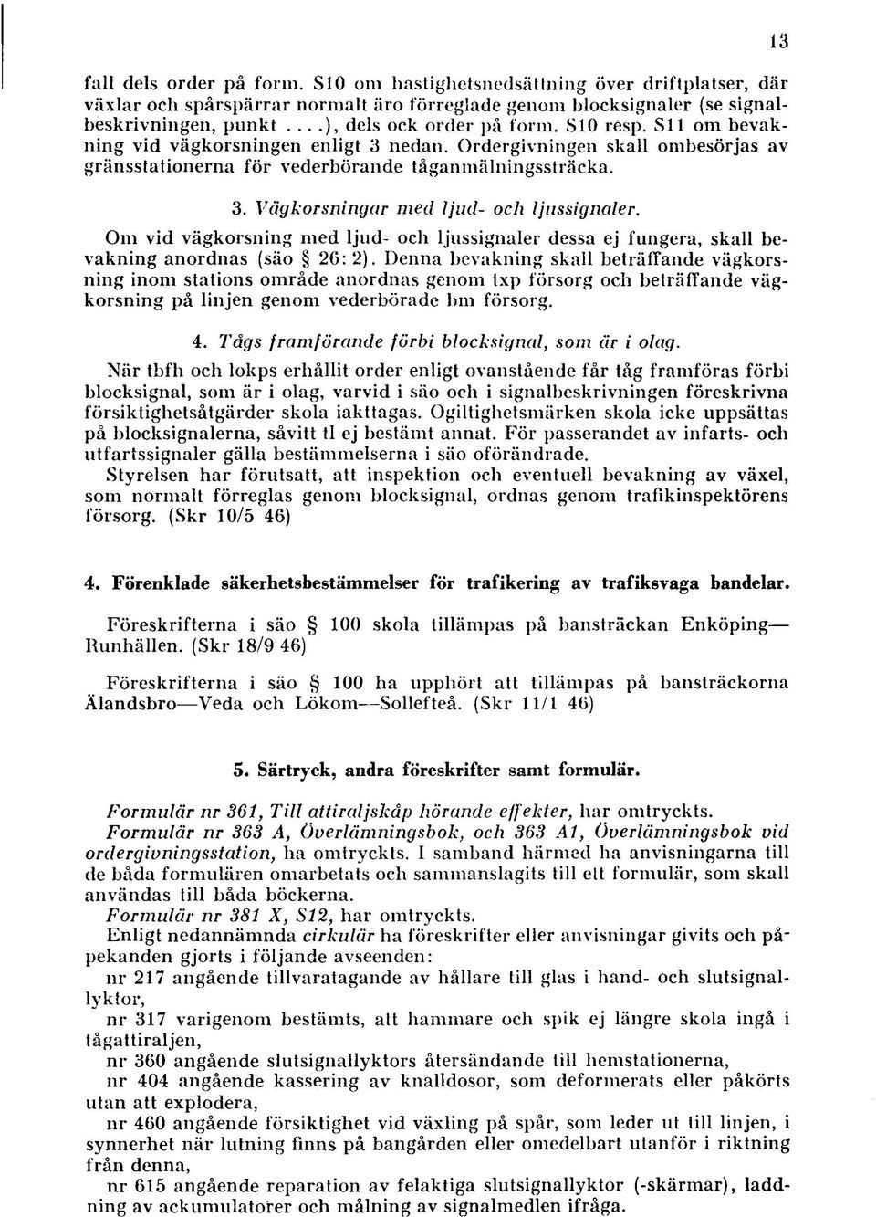 Om vid vägkorsning m ed ljud- och ljussignaler dessa ej fungera, skall bevakning anordnas (säo 26: 2).