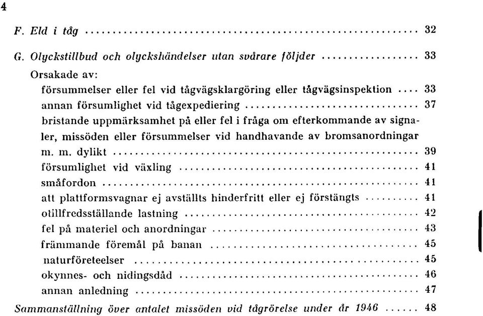 .. 37 bristande uppmärksamhet på eller fel i fråga om efterkommande av signaler, missöden eller försummelser vid handhavande av bromsanordningar m. m. dylikt... 39 försumlighet vid växling.