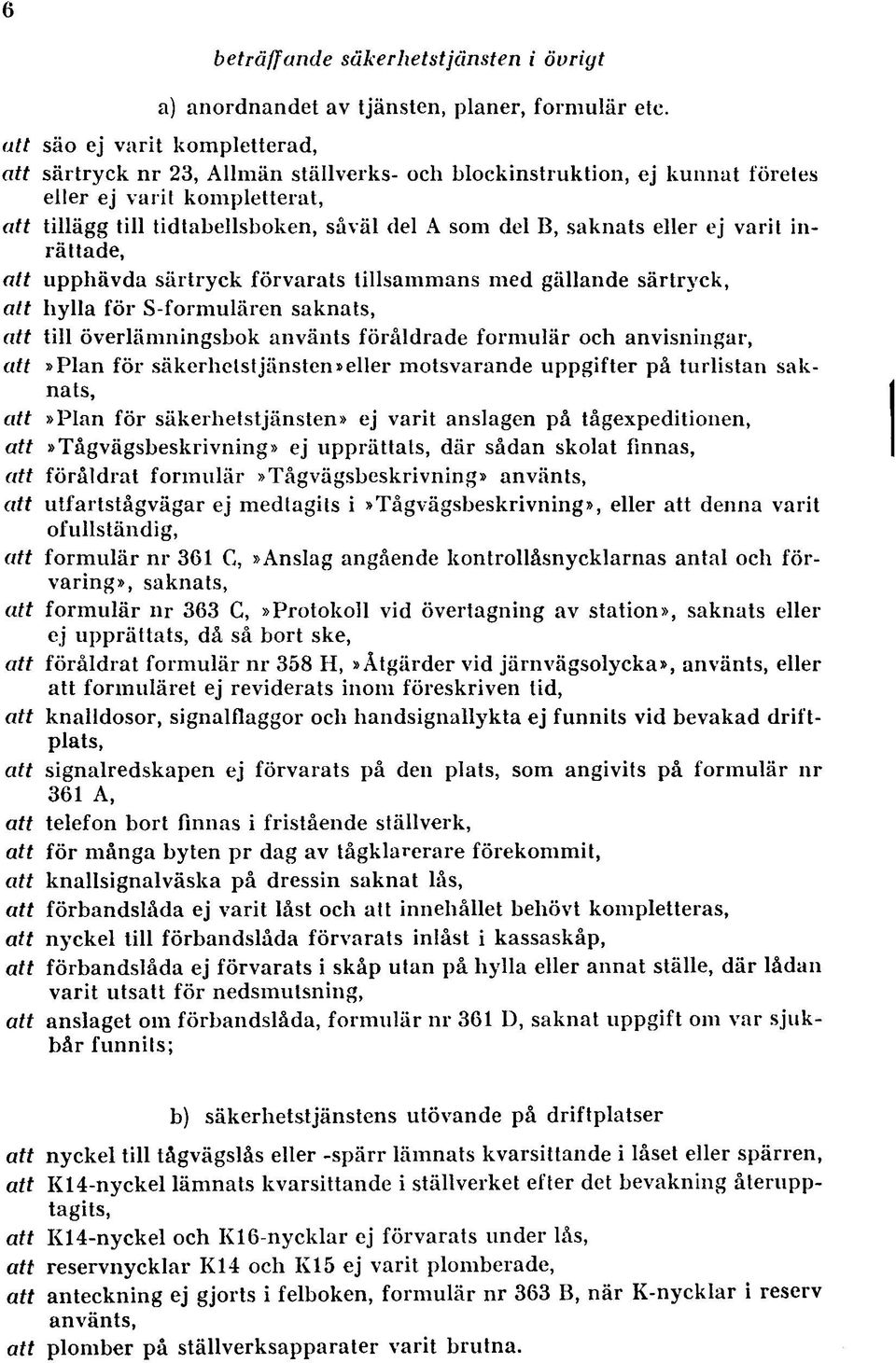 saknats eller ej varit inrättade, att upphävda särtryck förvarats tillsammans med gällande särtryck, att hylla för S-form ulären saknats, att till överlämningsbok använts föråldrade form ulär och