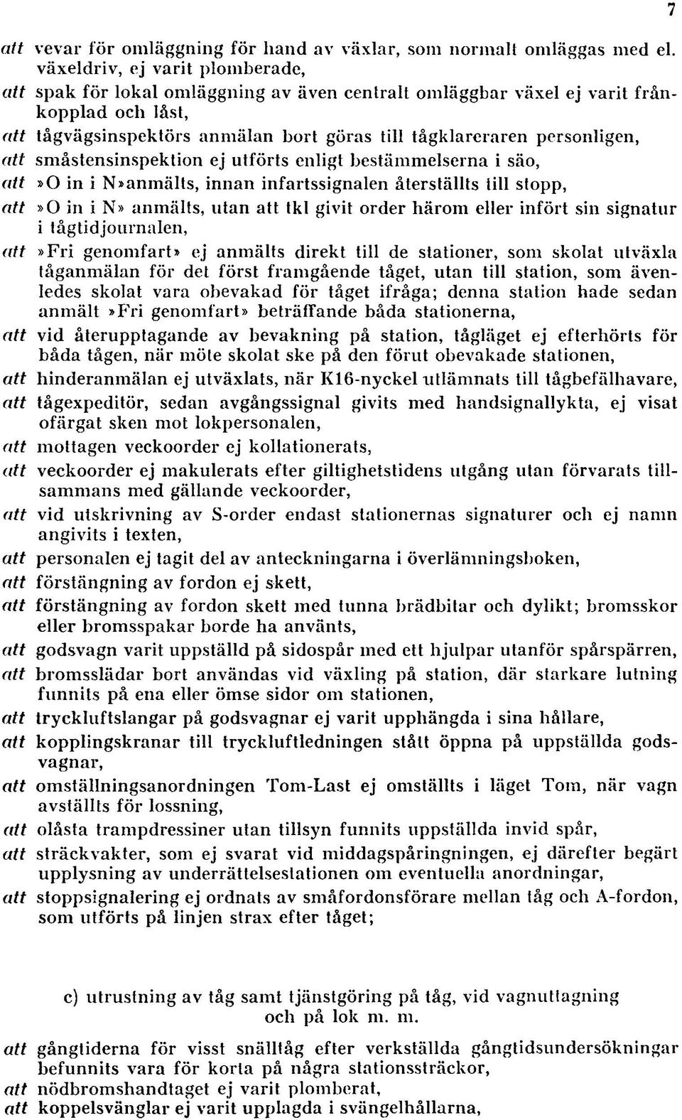 att småstensinspektion ej utförts enligt bestämmelserna i säo, att»o in i N»anmälts, innan infartssignalen återställts till stopp, att»o in i N» anmälts, utan att tkl givit order härom eller infört