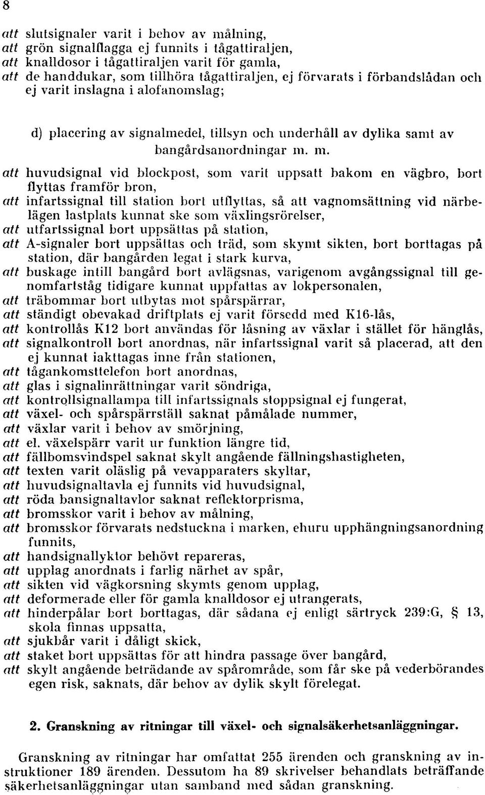 m. att huvudsignal vid blockpost, som varit uppsatt bakom en vägbro, bort flyttas fram för bron, att infartssignal till station bort utflyttas, så att vagnom sättning vid närbelägen lastplats kunnat