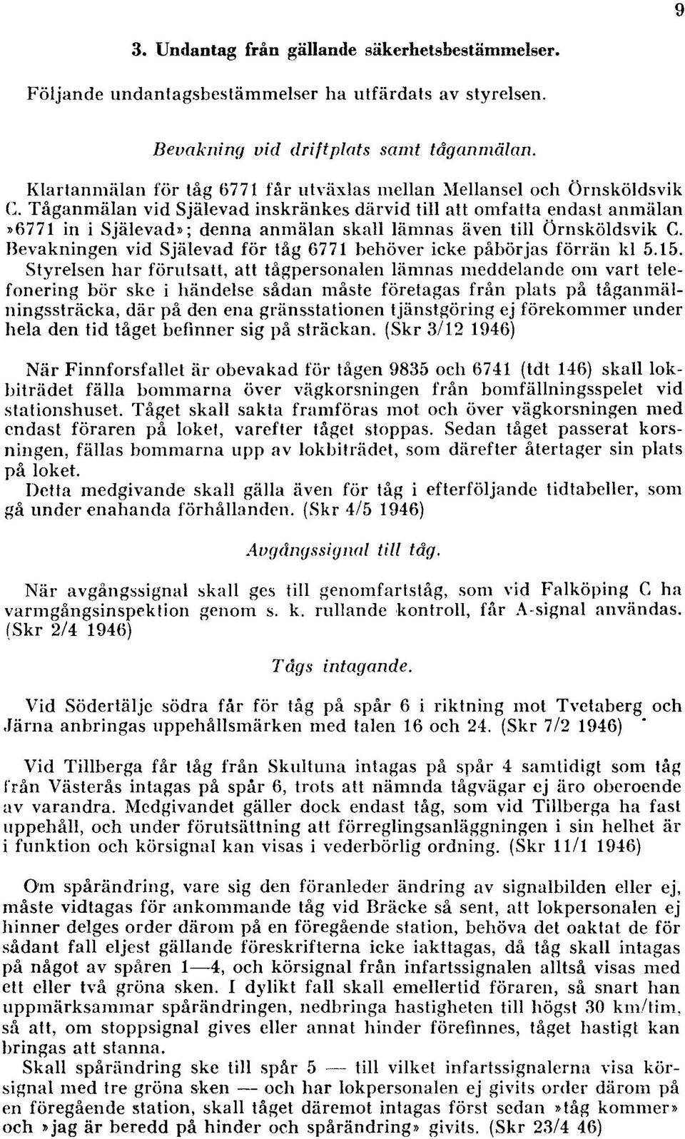 Tåganm älan vid Själevad inskränkes därvid till att om fatta endast anmälan»6771 in i Själevad»; denna anm älan skall lämnas även till Örnsköldsvik C.