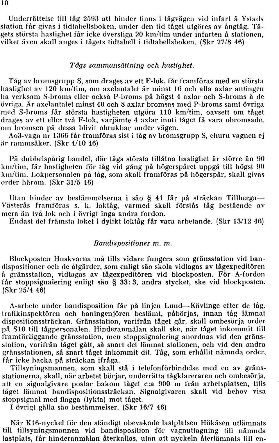 Tåg av bromsgrupp S, som dragés av ett F-lok, får fram föras med en största hastighet av 120 km /tim, om axelantalet är minst 16 och alla axlar antingen ha verksam S-broms eller också P-broms på