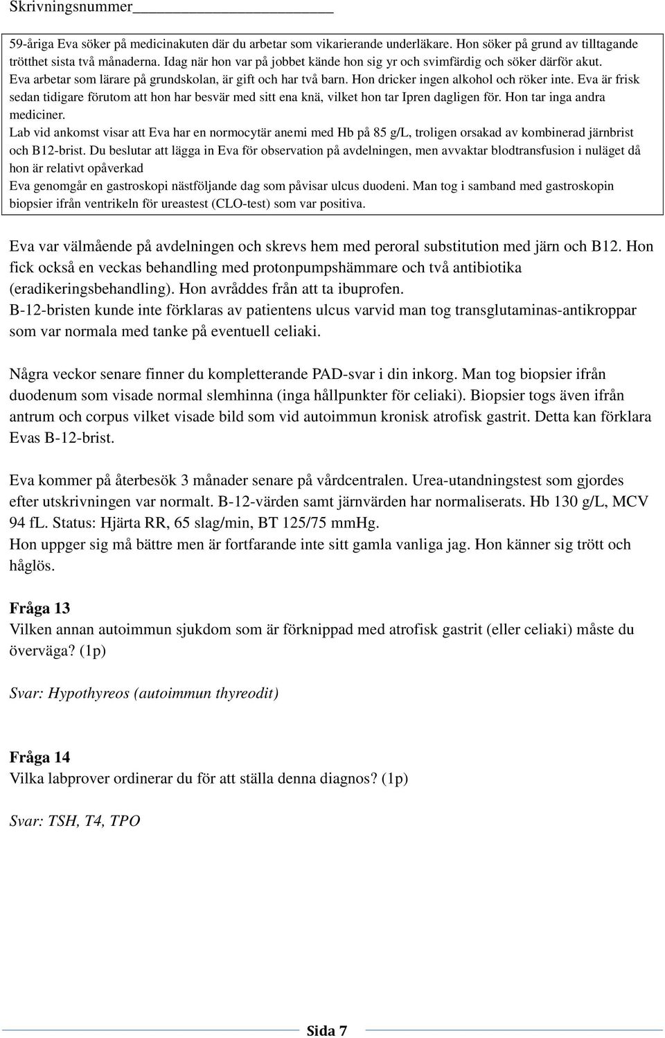 Lab vid ankomst visar att Eva har en normocytär anemi med Hb på 85 g/l, troligen orsakad av kombinerad järnbrist och B12-brist.