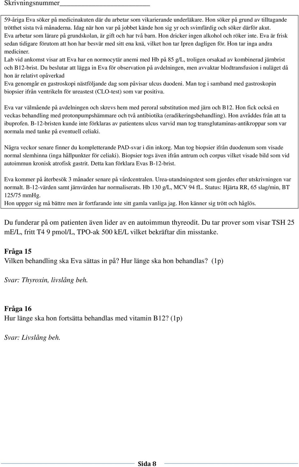Lab vid ankomst visar att Eva har en normocytär anemi med Hb på 85 g/l, troligen orsakad av kombinerad järnbrist och B12-brist.