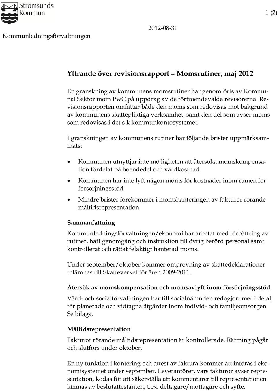 Revisionsrapporten omfattar både den moms som redovisas mot bakgrund av kommunens skattepliktiga verksamhet, samt den del som avser moms som redovisas i det s k kommunkontosystemet.