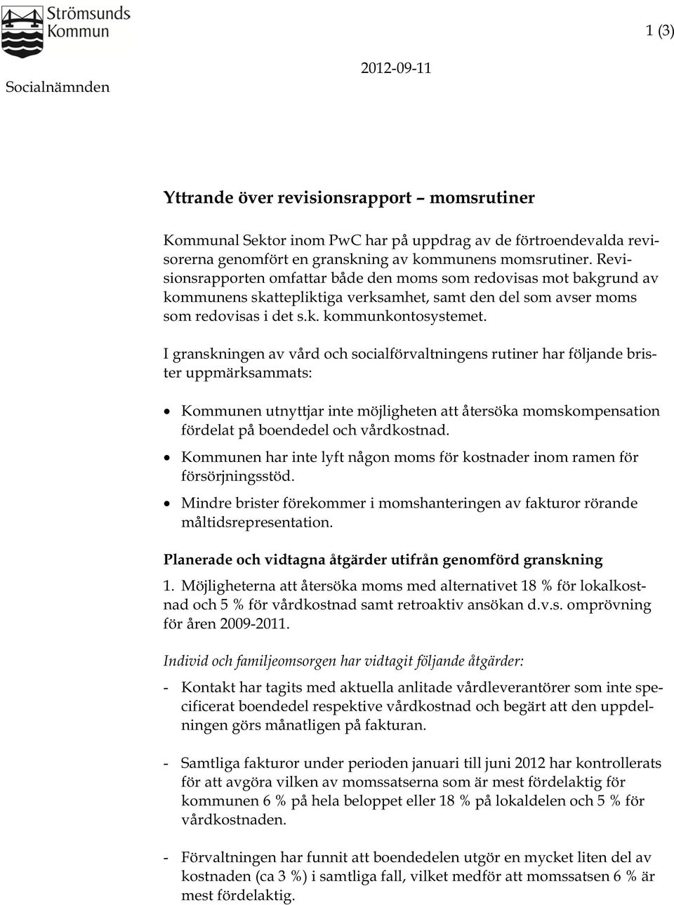 I granskningen av vård och socialförvaltningens rutiner har följande brister uppmärksammats: Kommunen utnyttjar inte möjligheten att återsöka momskompensation fördelat på boendedel och vårdkostnad.
